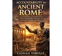ACCOUNTABILITY IN ANCIENT ROME: Power, Responsibility, and Justice in the Roman Republic and Empire