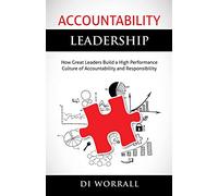 Accountability Leadership: How Great Leaders Build a High Performance Culture of Accountability and Responsibility: Volume 1