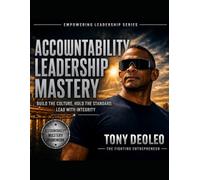 Accountability Leadership Mastery: Build the Culture, Hold the Standard, Lead with Integrity (The Empowered Leadership Blueprint Series "Build Leaders. Build Teams. Transform Businesses.")