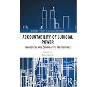 Accountability of Judicial Power: Theoretical and Comparative Perspectives (Routledge Frontiers in Accountability Studies)