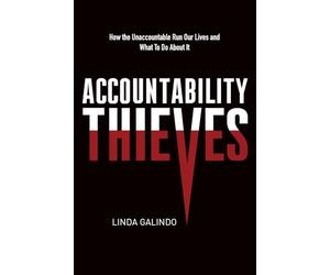 Accountability Thieves: How the Unaccountable Run Our Lives and What To Do About It