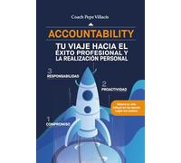 ACCOUNTABILITY: TU VIAJE HACIA EL ÉXITO PROFESIONAL Y LA REALIZACIÓN PERSONAL: Mejora tu vida Influye en los demás Logra tus sueños
