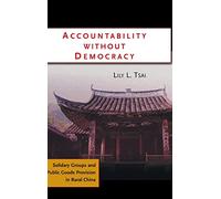 Accountability without Democracy: Solidary Groups and Public Goods Provision in Rural China (Cambridge Studies in Comparative Politics)