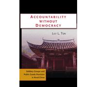 Accountability Without Democracy: Solidary Groups and Public Goods Provision in Rural China (Cambridge Studies in Comparative Politics)