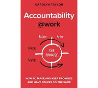 Accountability@work: How to make and keep promises and have others do the same (@work Series)