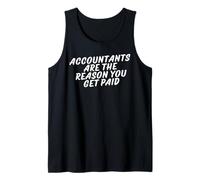 Accountants are THE Reason You GET Paid Tank Top