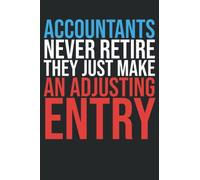 Accountants Never Retire They Just Make an Adjusting Entry: Funny Notebook for Accounting Professionals, Accountants Jobs Lovers, and Accountants Profession to Write in 6*9 100 Pages