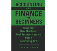 Accounting and Finance for Beginners: Know your Darn Numbers: Real Business Lessons from a Recovering CFO