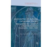 Accounting at Durham Cathedral Priory: Management and Control of a Major Ecclesiastical Corporation 1083-1540 (Palgrave Studies in the History of Finance)