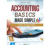 Accounting Basics Made Simple For Starters: Master The Core Concepts Of Accounting Principles Learn How To Record Analyze And Interpret Financial ... Confidence And Real World Understanding