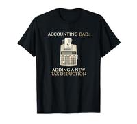 Accounting Dad Adding A New Tax Deduction Accountant T-Shirt
