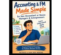 ACCOUNTING & FINANCIAL MANAGEMENT MADE SIMPLE FOR NON-ACCOUNTANT OR NOVICE MANAGERS & ENTREPRENEURS: Practical Financial knowledge for realistic Business Success