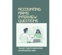 Accounting Firms Interview Questions: The Key Traits Employers Interviewers Seek: Interview Techniques
