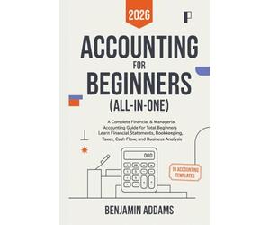 Accounting for Beginners (All-In-One): Complete Financial & Managerial Accounting Guide for Beginners: Learn Financial Statements, Bookkeeping, Taxes, ... - Everything You Need Even With 0 Experience