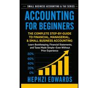 Accounting for Beginners: The Complete Step-by-Step Guide to Financial, Managerial, and Small Business Accounting - Learn Bookkeeping, Financial ... (Small Business Accounting & Tax Series)