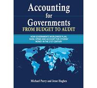 Accounting for Governments: from budget to audit: How governments plan, raise, spend and then account for their use of citizens’ money in the 21st century