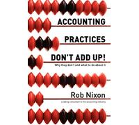 Accounting Practices Don't Add Up! - Why They Don't and What to Do About it