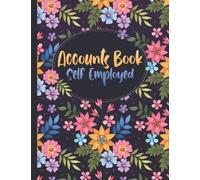 Accounts Book Self Employed: Accounting Ledger For Bookkeeping Small Business Sole Trader, Large Floral Cover Design