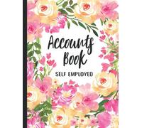 Accounts Book Self Employed: Personal Finance Bookkeeping for Small Business Men and Women - Large Print with Floral Hardback Cover