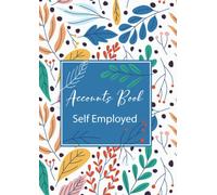 Accounts Book Self Employed: Simple Bookkeeping Accounts For Sole Trader Or Small Business To Keep Track Of Your Business Income And Expenses With Floral Cover Large A4 120