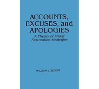 Accounts, Excuses, and Apologies: A Theory of Image Restoration Strategies (Suny Sieres in Speech Communication) (SUNY series in Communication Studies)
