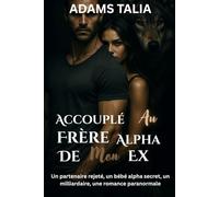 Accouplé au frère alpha de mon ex: Un partenaire rejeté, un bébé alpha secret, un milliardaire, une romance paranormale