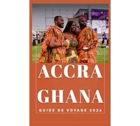 ACCRA GHANA Guide de voyage 2026 (AFRICA COUNTRIES UPDATED LOW BUDGET TRAVEL GUIDE (ENGLISH, GERMAN, ITALIAN, FRENCH, JAPANESE, SPANISH, DUTCH, POLISH))