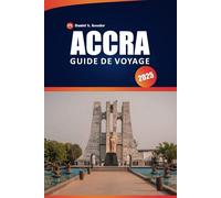 Accra Guide De Voyage 2025: Découvrez la culture locale, les attractions, les restaurants et des conseils pratiques pour explorer la capitale du Ghana