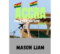 ACCRA TRAVEL GUIDE 2025: Accra Unleashed: Luxury Stays, Gourmet Eats, and Cultural Hotspots You Can’t Miss
