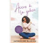 Accro à la Grace: Une histoire d'amour inconditionnel de Dieu