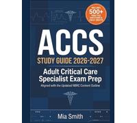 ACCS Study Guide 2026-2027: Adult Critical Care Specialist Exam Prep: Updated NBRC Outline | 500+ Practice Questions, Clinical Simulations & Rationales + Bonus Study Plan & Cheat Sheets for RRT-ACCS