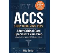 ACCS Study Guide 2026-2027: Adult Critical Care Specialist Exam Prep: Updated NBRC Outline | 500+ Practice Questions, Clinical Simulations & Rationales + Bonus Study Plan & Cheat Sheets for RRT-ACCS