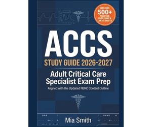 ACCS Study Guide 2026-2027: Adult Critical Care Specialist Exam Prep: Updated NBRC Outline | 500+ Practice Questions, Clinical Simulations & Rationales + Bonus Study Plan & Cheat Sheets for RRT-ACCS
