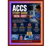 ACCS STUDY GUIDE 2026-2027: Critical Care Nursing, ICU Pharmacology, Mechanical Ventilation, Sepsis Management, Organ Failure, Clinical Reasoning, Emergency Care, and Exam Success Strategies Guide