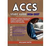 ACCS STUDY GUIDE 2026-2027: Respiratory Therapy Preparation Featuring Case-Based Scenarios Clinical Concepts and Certification Guidelines