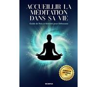 Accueillir la Méditation dans sa Vie: Guide de Paix et Sérénité pour Débutants