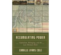 Accumulating Power : Capitalism, Belonging, and the Late Ottoman Order