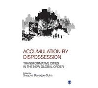 Accumulation by Dispossession: Transformative Cities in the New Global Order