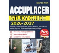 ACCUPLACER STUDY GUIDE 2026-2027: Complete Exam Prep with 700+ Practice Questions, 500 Flashcards, Step-by-Step Math Review, Reading & Writing Strategies