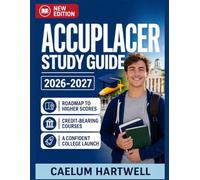 ACCUPLACER Study Guide 2026-2027: Your Complete Roadmap to Higher Scores, Credit-Bearing Courses, and a Confident College Launch.