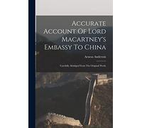 Accurate Account Of Lord Macartney's Embassy To China; Carefully Abridged From The Original Work;