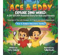 Ace & Eddy Explore Dino World: A STEAM-Powered Story for Kids and Parents: Travel Back in Time with Dinosaurs, Art Projects, and Science Experiments (Ace & Eddy's Discovery Series)