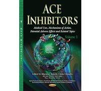 ACE Inhibitors: Medical Uses, Mechanisms of Action, Potential Adverse Effects & Related Topics -- Volume 1