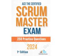 Ace the Certified Scrum Master Exam: 250 Practice Questions: 1st Edition - 2024 (Certified Scrum Master Exam Cram Notes with Practice Questions)
