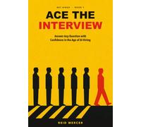 Ace the Interview: Answer Any Question with Confidence in the Age of AI Hiring (Get Hired)