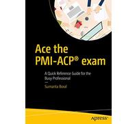 Ace the PMI-ACP® exam: A Quick Reference Guide for the Busy Professional