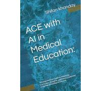 ACE with AI in Medical Education:: A Comprehensive Guide to Advancing Curriculum, Research, and Ethical Leadership in the Age of Intelligent Learning (AI and I)