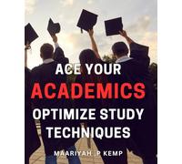 Ace Your Academics: Optimize Study Techniques: Study smarter, not harder: Maximize academic success with proven techniques.