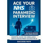 Ace Your NHS Paramedic Interview: 100 Practice Questions & Expert Answer Strategies: Essential Guide for Ambulance Service Recruitment Success in the UK