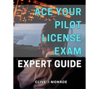 Ace Your Pilot License Exam: Expert Guide.: Pass Your Pilot License Exam with Flying Colors: Proven Strategies and Tips by an Expert.